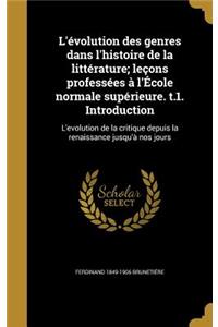 L'Evolution Des Genres Dans L'Histoire de La Litterature; Lecons Professees A L'Ecole Normale Superieure. T.1. Introduction