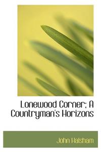 LONEWOOD CORNER: A COUNTRYMAN'S HORIZONS