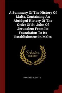 A Summary of the History of Malta, Containing an Abridged History of the Order of St. John of Jerusalem from Its Foundation to Its Establishment in Malta