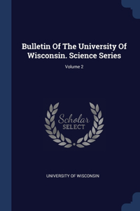 Bulletin Of The University Of Wisconsin. Science Series; Volume 2