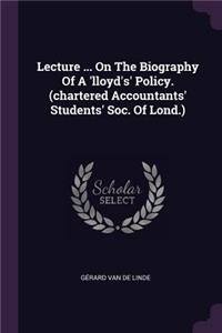 Lecture ... On The Biography Of A 'lloyd's' Policy. (chartered Accountants' Students' Soc. Of Lond.)