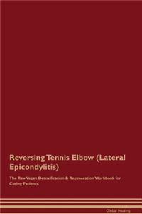 Reversing Tennis Elbow (Lateral Epicondylitis) the Raw Vegan Detoxification & Regeneration Workbook for Curing Patients