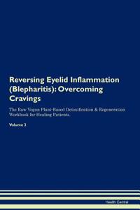 Reversing Eyelid Inflammation (Blepharitis): Overcoming Cravings the Raw Vegan Plant-Based Detoxification & Regeneration Workbook for Healing Patients. Volume 3