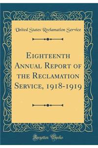 Eighteenth Annual Report of the Reclamation Service, 1918-1919 (Classic Reprint)