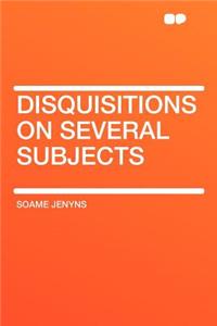 Disquisitions on Several Subjects