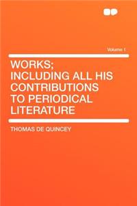 Works; Including All His Contributions to Periodical Literature Volume 1