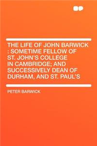 The Life of John Barwick: Sometime Fellow of St. John's College in Cambridge; And Successively Dean of Durham, and St. Paul's