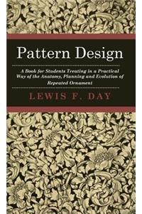 Pattern Design - A Book for Students Treating in a Practical Way of the Anatomy, Planning and Evolution of Repeated Ornament