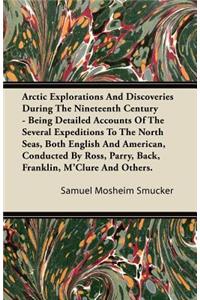 Arctic Explorations And Discoveries During The Nineteenth Century - Being Detailed Accounts Of The Several Expeditions To The North Seas, Both English And American, Conducted By Ross, Parry, Back, Franklin, M'Clure And Others.