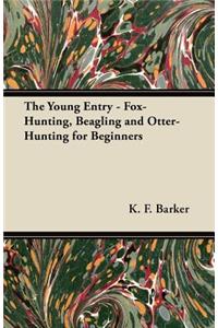 The Young Entry - Fox-Hunting, Beagling and Otter-Hunting for Beginners