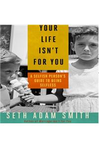 Your Life Isn't for You