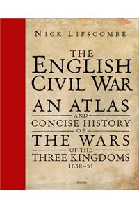 English Civil War: An Atlas and Concise History of the Wars of the Three Kingdoms 1639-51