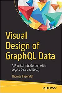 Visual Design of GraphQL Data: A Practical Introduction with Legacy Data and Neo4j