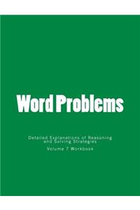 Word Problems-Detailed Explanations of Reasoning and Solving Strategies: Volume 7 Workbook