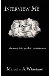 Interview Me: The Complete Guide to Employment 2014
