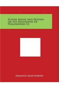 Future Seeing And Destiny Or The Philosophy Of Philosophies V2
