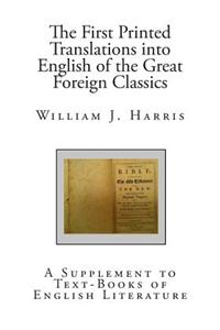 The First Printed Translations Into English of the Great Foreign Classics: A Supplement to Text-Books of English Literature