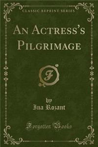 An Actress's Pilgrimage (Classic Reprint)