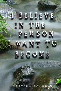 I Believe in the Person I Want to Become Writing Journal: Motivational Journal Writing Notebook