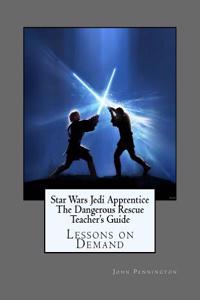 Star Wars Jedi Apprentice the Dangerous Rescue Teacher's Guide: Lessons on Demand