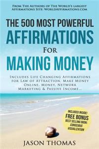 Affirmation the 500 Most Powerful Affirmations for Making Money: Includes Life Changing Affirmations for Law of Attraction, Make Money Online, Money, Network Marketing & Passive Income