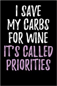 I Save My Carbs For Wine - It's Called Priorities