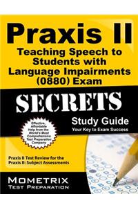 Praxis II Teaching Speech to Students with Language Impairments (0880) Exam Secrets Study Guide: Praxis II Test Review for the Praxis II Subject Asses
