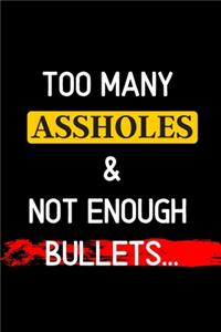 too many assholes & not enough bullets...