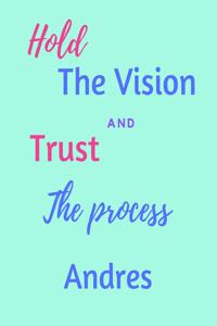 Hold The Vision and Trust The Process Andres's