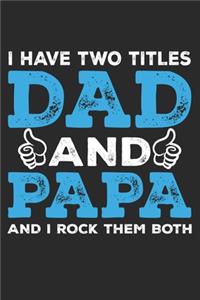 I have two titles dad and papa and i rock them both
