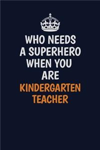 Who Needs A Superhero When You Are Kindergarten teacher