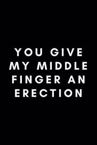 You Give My Middle Finger An Erection
