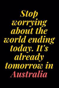 Stop worrying about the world ending today. It's already tomorrow in Australia