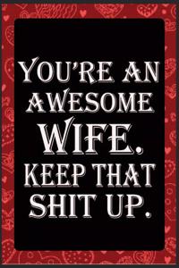 You're An Awesome Wife Keep That Shit Up