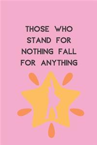 Those Who Stand For Nothing Fall For Anything