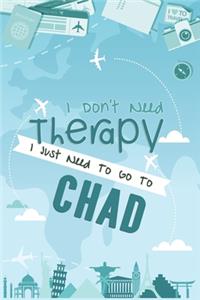 I Don't Need Therapy I Just Need To Go To CHAD: CHAD Travel Notebook / CHAD Vacation Journal / Diary / Log Book / Hand Lettering: Funny Gift Idea For Travellers, Explorers, Backpackers, Campers, T