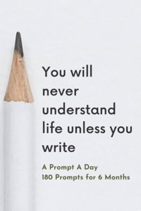 You will never understand Life unless you Write