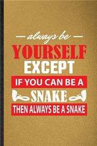 Always Be Yourself Except If You Can Be a Snake Then Always Be a Snake