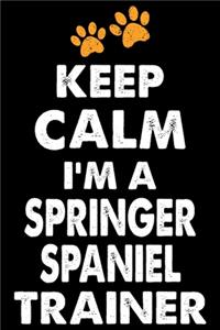 Keep Calm I'm A Springer Spaniel Trainer