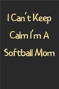 I Can't Keep Calm I'm A Softball Mom