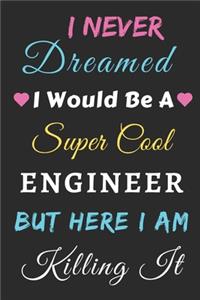 I Never Dreamed I Would Be A Super Cool Engineer But Here I Am Killing It