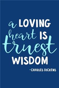 A Loving Heart Is Truest Wisdom - Charles Dickens