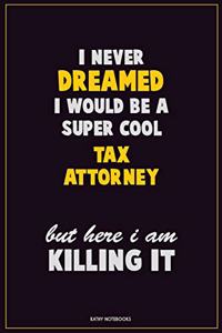I Never Dreamed I would Be A Super Cool Tax Attorney But Here I Am Killing It