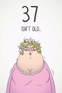 37 Isn't Old...