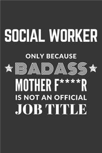 Social Worker Only Because Badass Mother F****R Is Not An Official Job Title Notebook: Lined Journal, 120 Pages, 6 x 9, Matte Finish