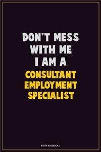 Don't Mess With Me, I Am A Consultant Employment Specialist
