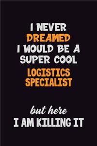 I Never Dreamed I would Be A Super Cool Logistics Specialist But Here I Am Killing It