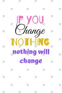 If you Change Nothing nothing will change