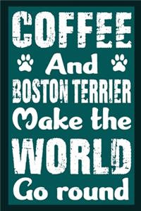 Coffee And Boston Terrier Make The World Round