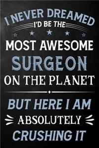 I Never Dreamed I'd Be The Most Awesome Surgeon On The Planet But Here I Am Absolutely Crushing It